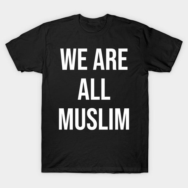 Islam - We Are All Muslim T-Shirt by ahmadzakiramadhan